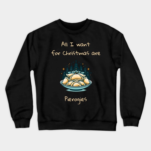 I Want For Christmas Are Pierogies Pierogi Dumplings Crewneck Sweatshirt by ThesePrints